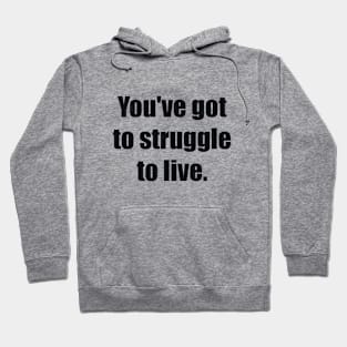 You've got to struggle to live Hoodie